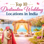 Top 10 Destination Wedding Locations in India for a Dream Celebration