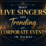 Why Live Singers Are Trending at Corporate Events in Dubai
